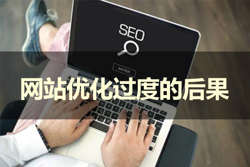 假如網(wǎng)站優(yōu)化過度會產(chǎn)生哪些后果呢？